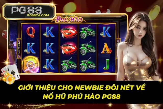 Những thông tin cơ bản về nổ hũ Phú Hào PG88 
